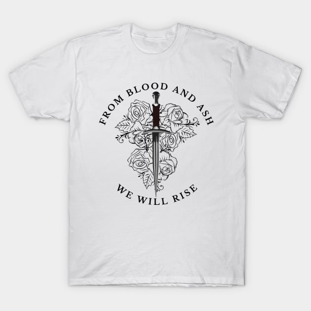 From Blood and Ash Quote : From Blood and Ash, We Will Rise T-Shirt by Jaekindacray